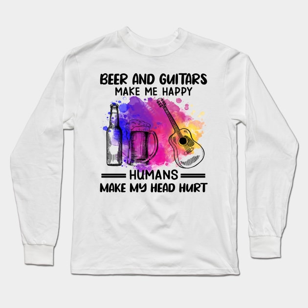 Beer And Guitars Make Me Happy Humans Make My Head Hurt Long Sleeve T-Shirt by Jenna Lyannion